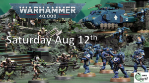 Warhammer 40,000 Tournament
Sat 8/12
 $17.50 entry fee.
 9:30am set up. 10:00am start10am. 3 rounds. 2000 points. Prizes for Top 4. Signup at Best Coast Pairings (BCP) https://bestcoastpairings.com/event/1LklJfMfiE
