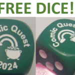 FREE Dice! St Patrick's Day. Sunday March 17th. Our LUCKY gift to you. May it roll luck for you. No purchase necessary, our gift to you. While supplies last. Keeping our decade long tradition going with FREE holiday dice.