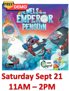 FREE Board Game Demo: Jewels for the Emperor Penguin

Saturday Sept 21. 11am - 2pm
Comic Quest is providing FREE demos of a fun board game. Learn in a couple of minutes, it might be your next favorite game.
Also, a discount on the game!

The Emperor Penguin looooves jewelry! In Jewels for the Emperor Penguin, each player takes charge of a five-member penguin guild that must scale the icy walls of the Valley of the Emperor Penguin, gathering gems — emeralds, rubies, sapphires, and diamonds — and making advantageous exchanges to acquire the specific gem-recipes needed to claim objective cards that represent the fantastic jewelry the Emperor Penguin covets.
