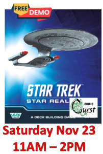 FREE Board Game Demo: Star Trek Star Realms Saturday Nov 23. 11am - 2pm Comic Quest is providing FREE demos of a fun board game. Learn in a couple of minutes, it might be your next favorite game. Also, a discount on the game! STAR TREK: Star Realms is a complete star ship combat deck-building game for 2-4 players. Build your fleet! Romulan, Klingon, Dominion, and Federation ships are yours to command. Play head-to-head or up to four players in multiplayer modes that offer versus and cooperative experiences. STAR TREK: Star Realms is fully compatible with other Star Realms® products. In STAR TREK: Star Realms, you start with a Personal Deck of cards representing your armada. On your turn you will play cards from your hand to gain Trade, Combat, Authority, and other effects. Trade is used to buy ship and Location cards. Combat is used to attack your opponent and their Locations. Authority is your score. The first player to reduce their opponent’s Authority to zero wins the game! 