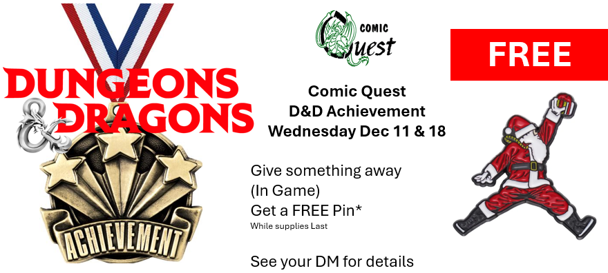 Dungeons & Dragons Achievement FREE Santa pin Wednesday Dec 11 & 18 at Comic Quest Give something away (In Game) in our scheduled D&D groups and Get a FREE Pin* While supplies Last See your DM for details If you aren't familiar with our D&D groups our discord has more details https://discord.gg/vj2xcfD